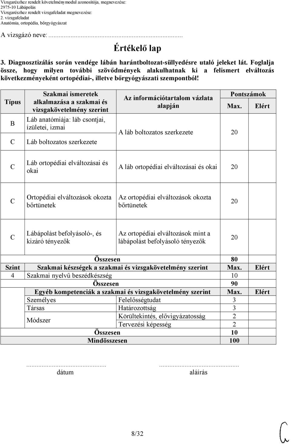 Típus Szakmai ismeretek alkalmazása a szakmai és vizsgakövetelmény szerint Láb anatómiája: láb csontjai, ízületei, izmai Láb boltozatos szerkezete Az információtartalom vázlata alapján Pontszámok Max.