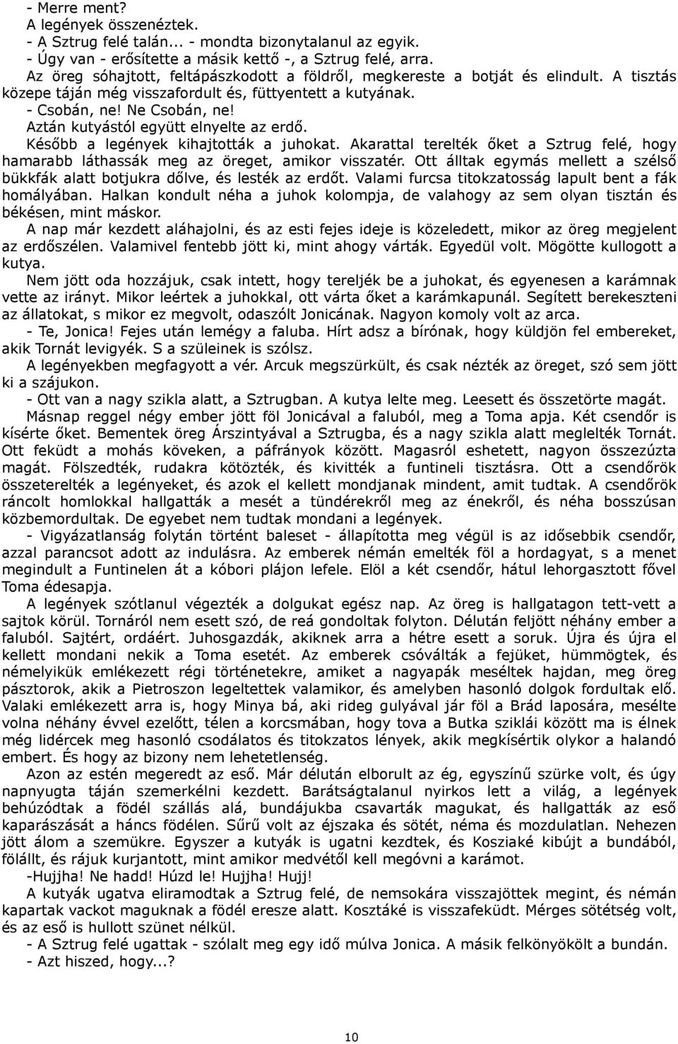 Aztán kutyástól együtt elnyelte az erdő. Később a legények kihajtották a juhokat. Akarattal terelték őket a Sztrug felé, hogy hamarabb láthassák meg az öreget, amikor visszatér.