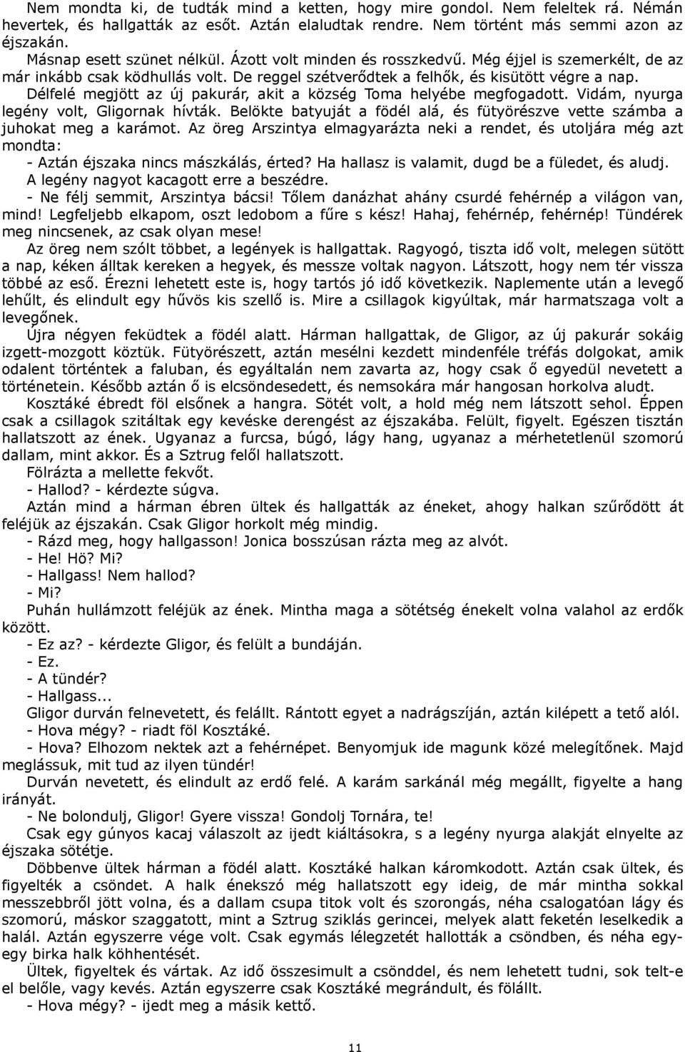 Délfelé megjött az új pakurár, akit a község Toma helyébe megfogadott. Vidám, nyurga legény volt, Gligornak hívták. Belökte batyuját a födél alá, és fütyörészve vette számba a juhokat meg a karámot.