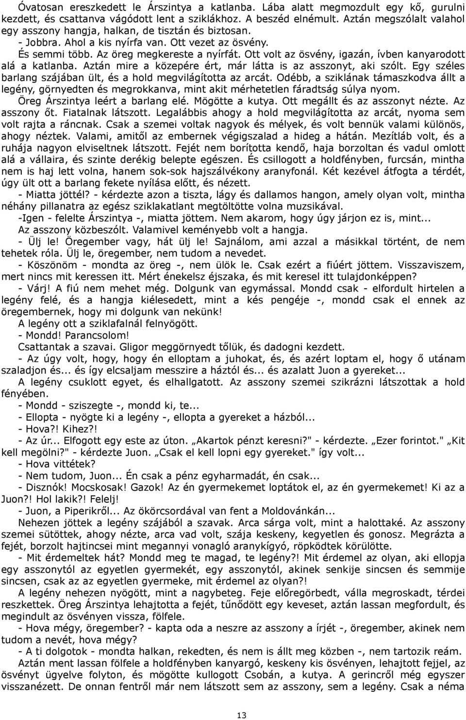 Ott volt az ösvény, igazán, ívben kanyarodott alá a katlanba. Aztán mire a közepére ért, már látta is az asszonyt, aki szólt. Egy széles barlang szájában ült, és a hold megvilágította az arcát.