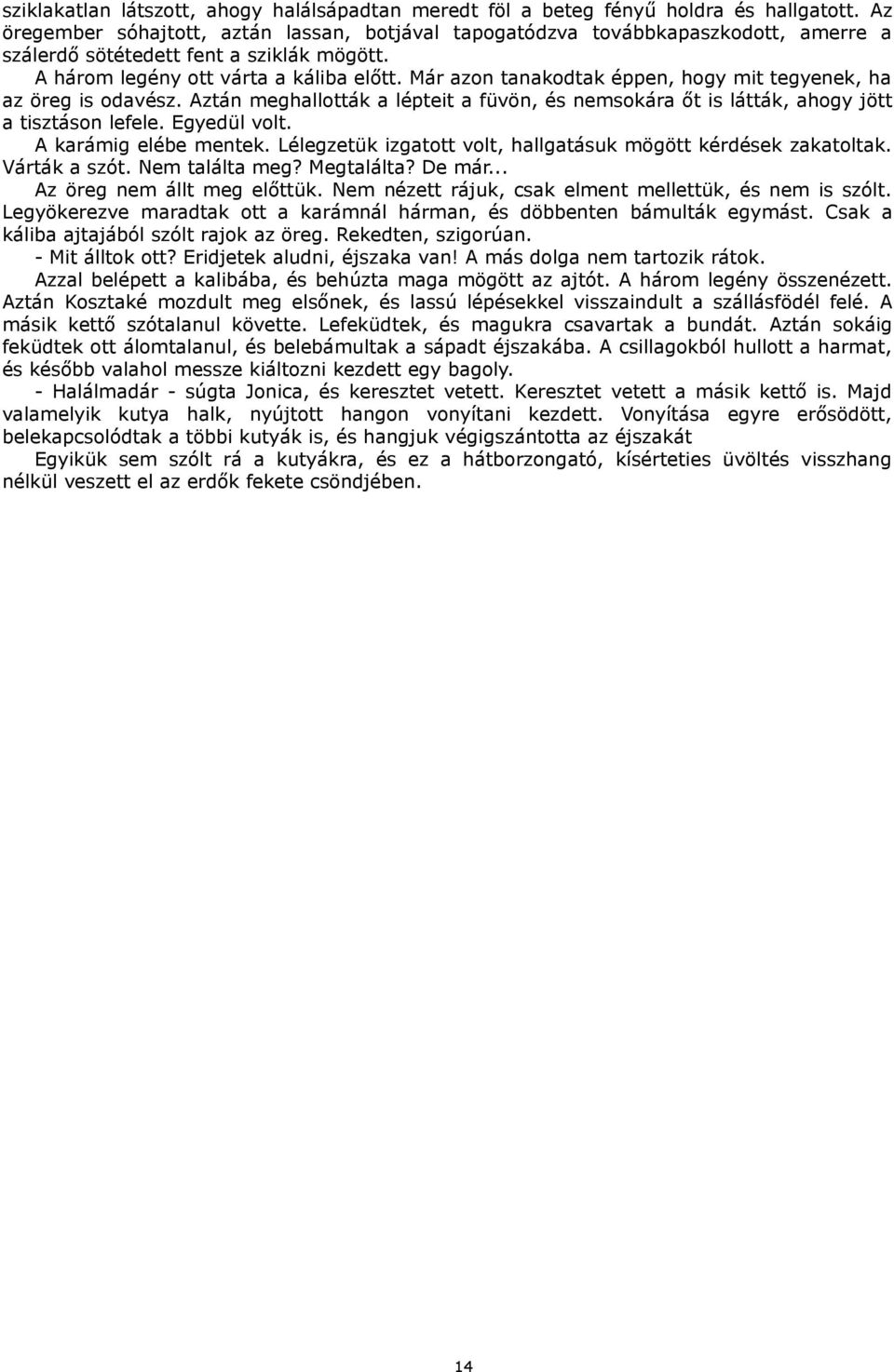Már azon tanakodtak éppen, hogy mit tegyenek, ha az öreg is odavész. Aztán meghallották a lépteit a füvön, és nemsokára őt is látták, ahogy jött a tisztáson lefele. Egyedül volt.