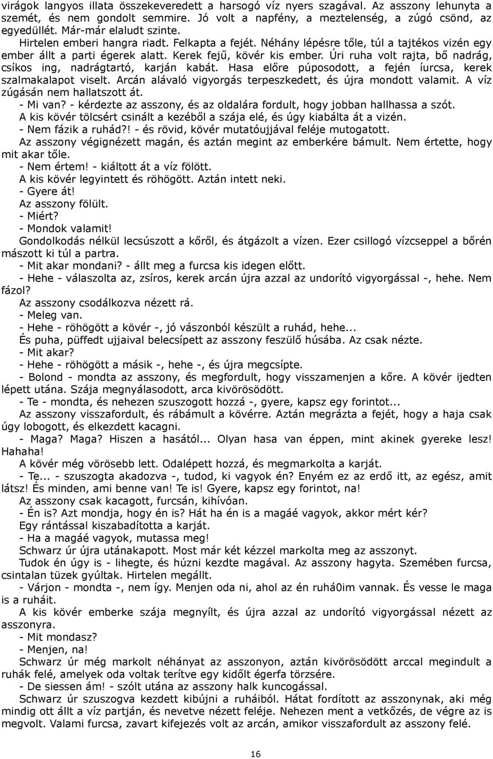 Úri ruha volt rajta, bő nadrág, csíkos ing, nadrágtartó, karján kabát. Hasa előre púposodott, a fején íurcsa, kerek szalmakalapot viselt.