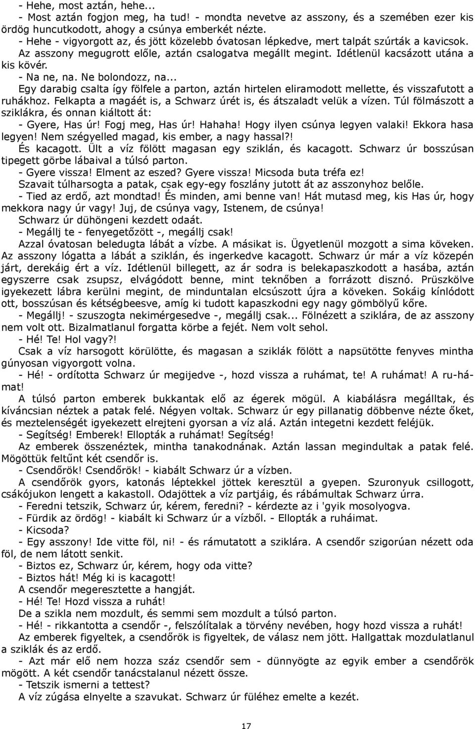 - Na ne, na. Ne bolondozz, na... Egy darabig csalta így fölfele a parton, aztán hirtelen eliramodott mellette, és visszafutott a ruhákhoz.