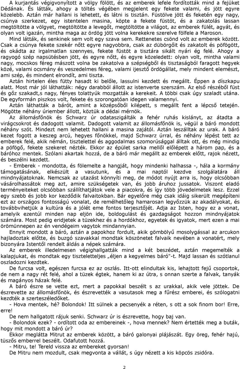 Füstölve jött és feketén egy nagy, csúnya szerkezet, egy istentelen masina, köpte a fekete füstöt, és a zakatolás lassan megtöltötte a völgyet, megtöltötte a levegőt, megtöltötte a világot, az