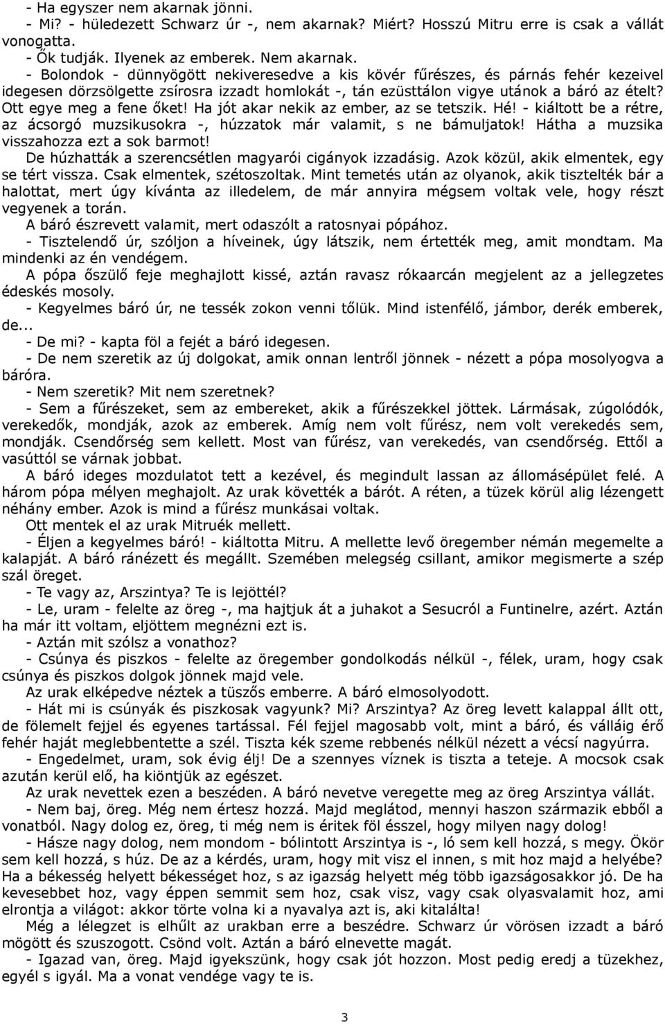 Ott egye meg a fene őket! Ha jót akar nekik az ember, az se tetszik. Hé! - kiáltott be a rétre, az ácsorgó muzsikusokra -, húzzatok már valamit, s ne bámuljatok!