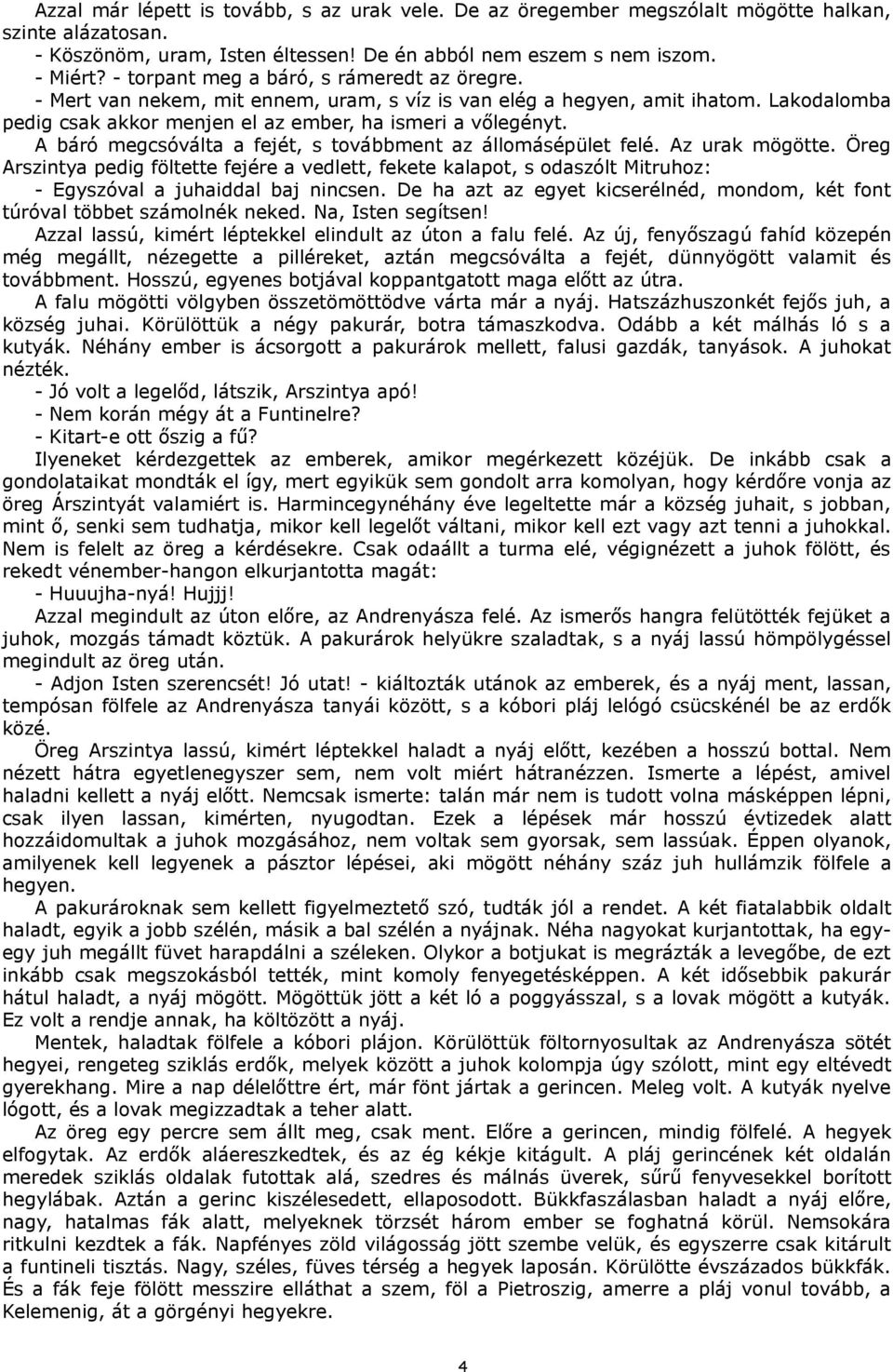 A báró megcsóválta a fejét, s továbbment az állomásépület felé. Az urak mögötte.