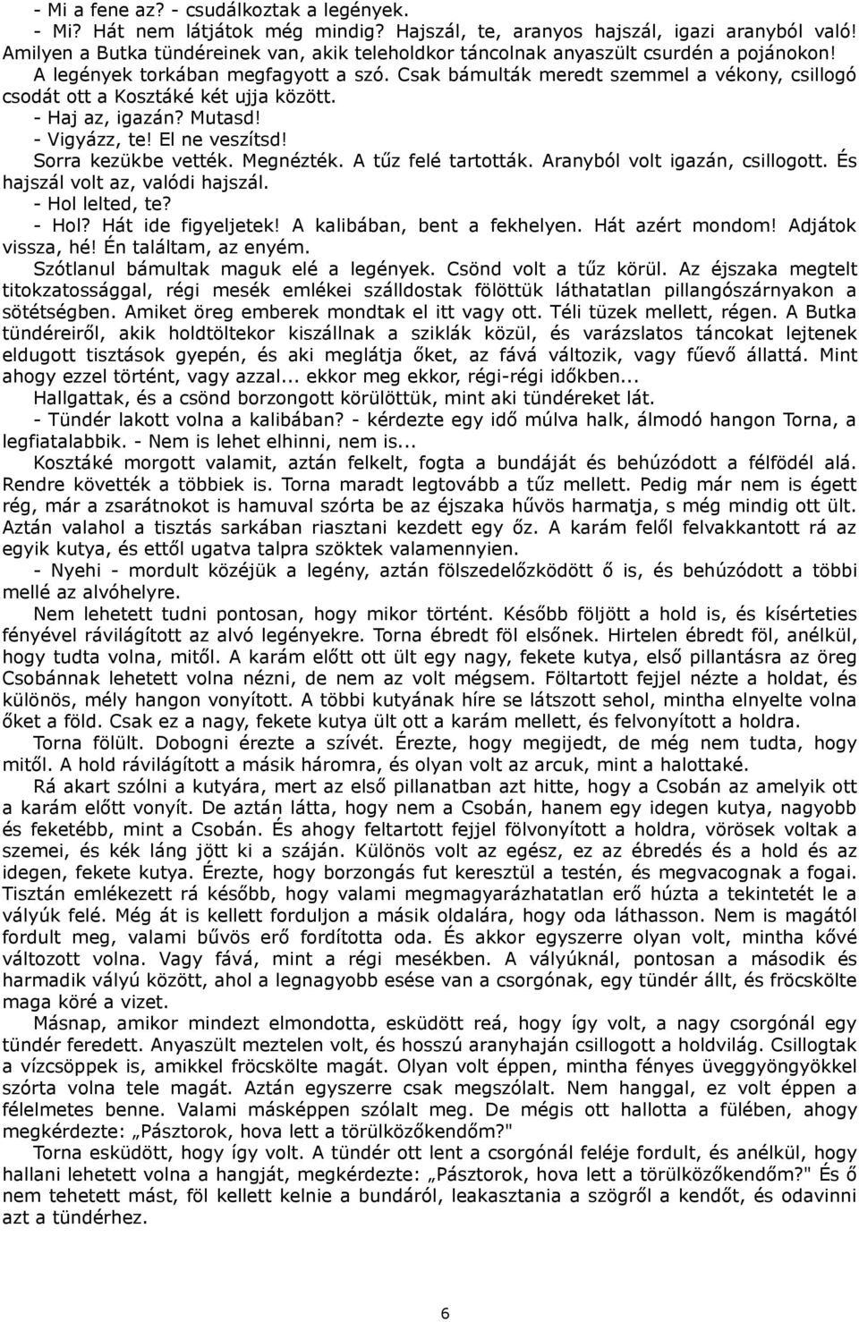 Csak bámulták meredt szemmel a vékony, csillogó csodát ott a Kosztáké két ujja között. - Haj az, igazán? Mutasd! - Vigyázz, te! El ne veszítsd! Sorra kezükbe vették. Megnézték. A tűz felé tartották.