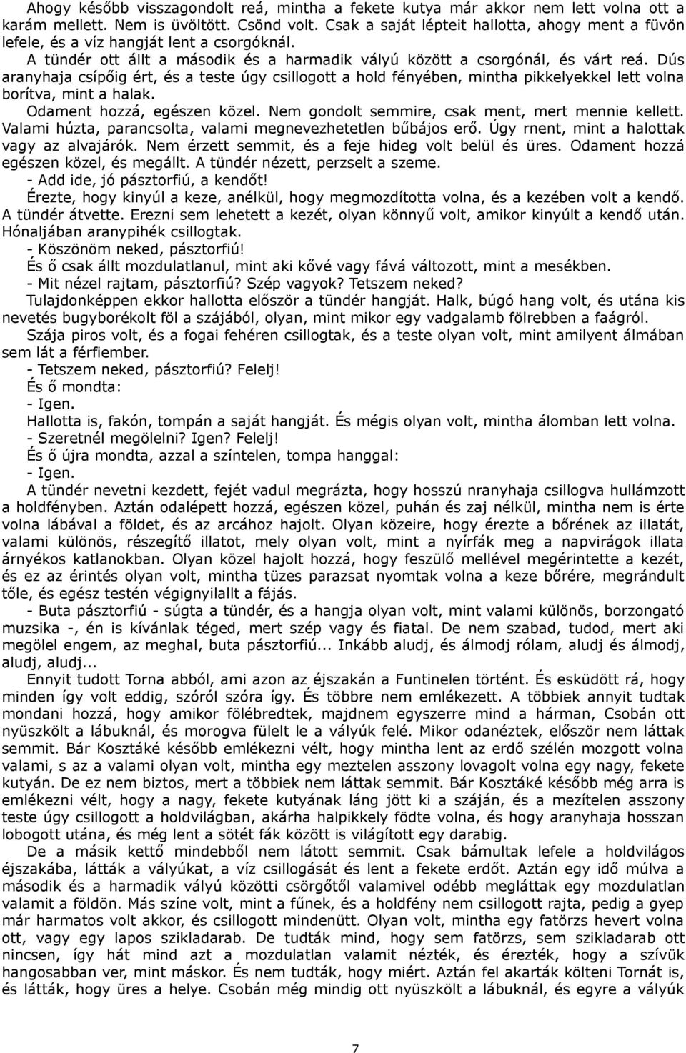 Dús aranyhaja csípőig ért, és a teste úgy csillogott a hold fényében, mintha pikkelyekkel lett volna borítva, mint a halak. Odament hozzá, egészen közel.