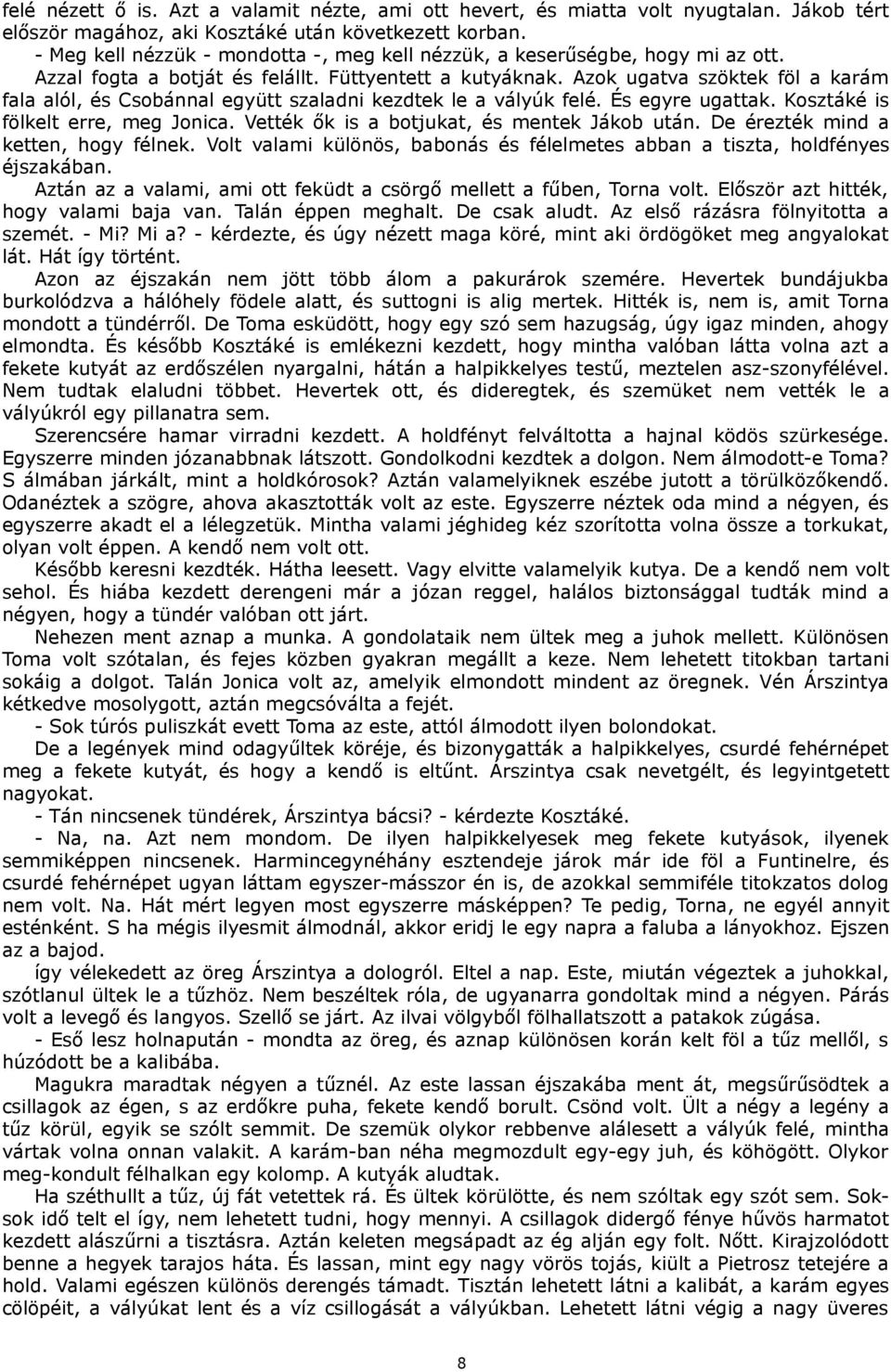Azok ugatva szöktek föl a karám fala alól, és Csobánnal együtt szaladni kezdtek le a vályúk felé. És egyre ugattak. Kosztáké is fölkelt erre, meg Jonica. Vették ők is a botjukat, és mentek Jákob után.