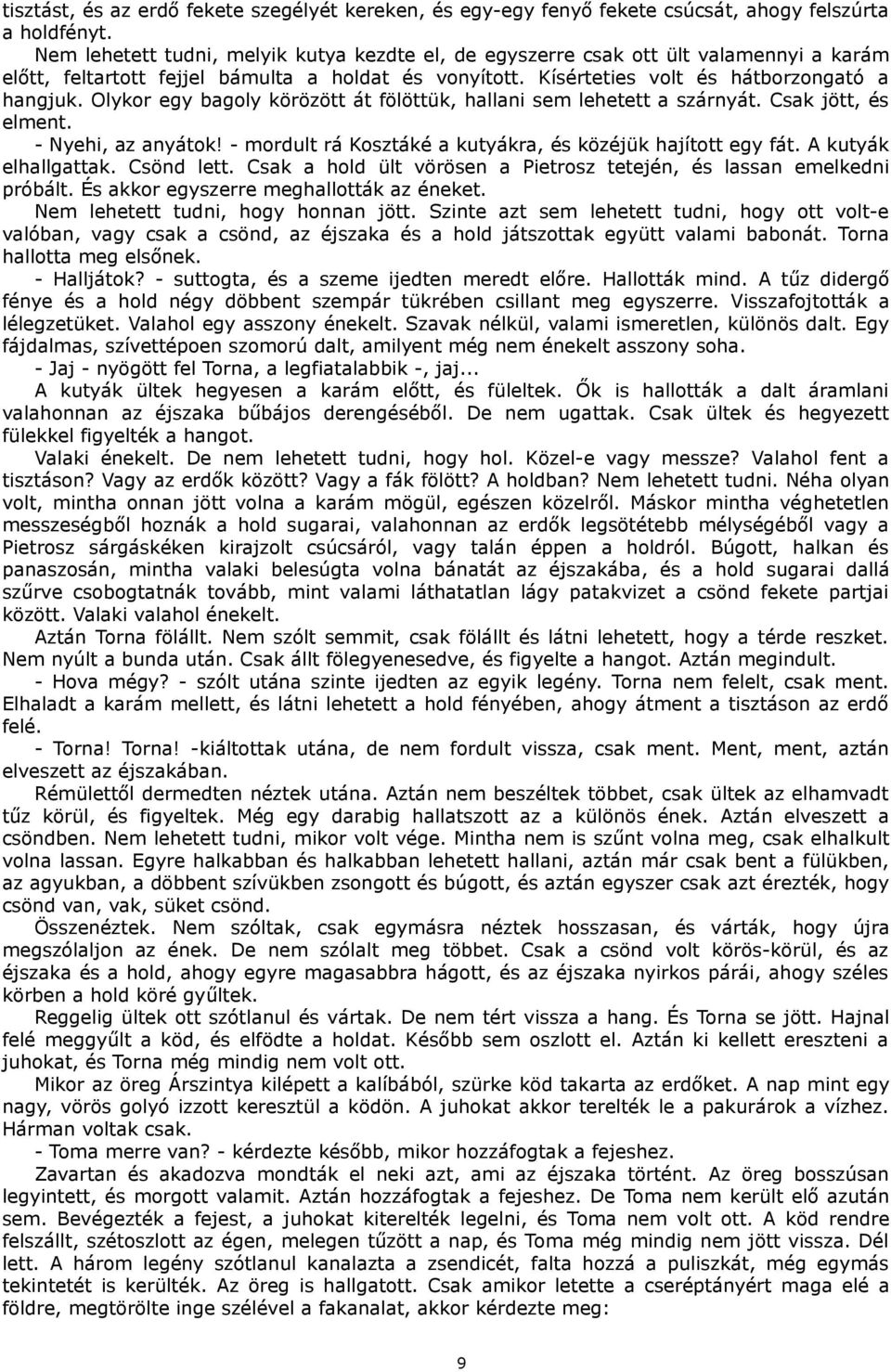 Olykor egy bagoly körözött át fölöttük, hallani sem lehetett a szárnyát. Csak jött, és elment. - Nyehi, az anyátok! - mordult rá Kosztáké a kutyákra, és közéjük hajított egy fát.