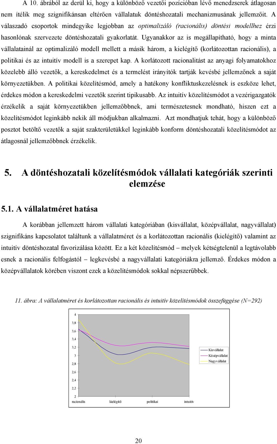Ugyanakkor az is megállapítható, hogy a minta vállalatainál az optimalizáló modell mellett a másik három, a kielégítő (korlátozottan racionális), a politikai és az intuitív modell is a szerepet kap.