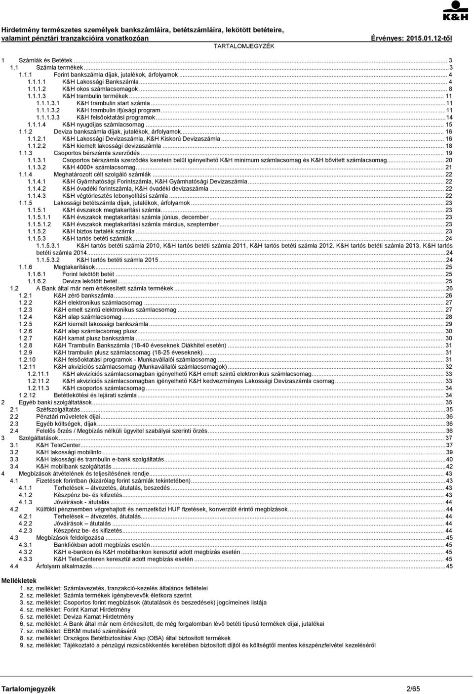 .. 15 1.1.2 Deviza bankszámla díjak, jutalékok, árfolyamok... 16 1.1.2.1 K&H Lakossági Devizaszámla, K&H Kiskorú Devizaszámla... 16 1.1.2.2 K&H kiemelt lakossági devizaszámla... 18 1.1.3 Csoportos bérszámla szerződés.