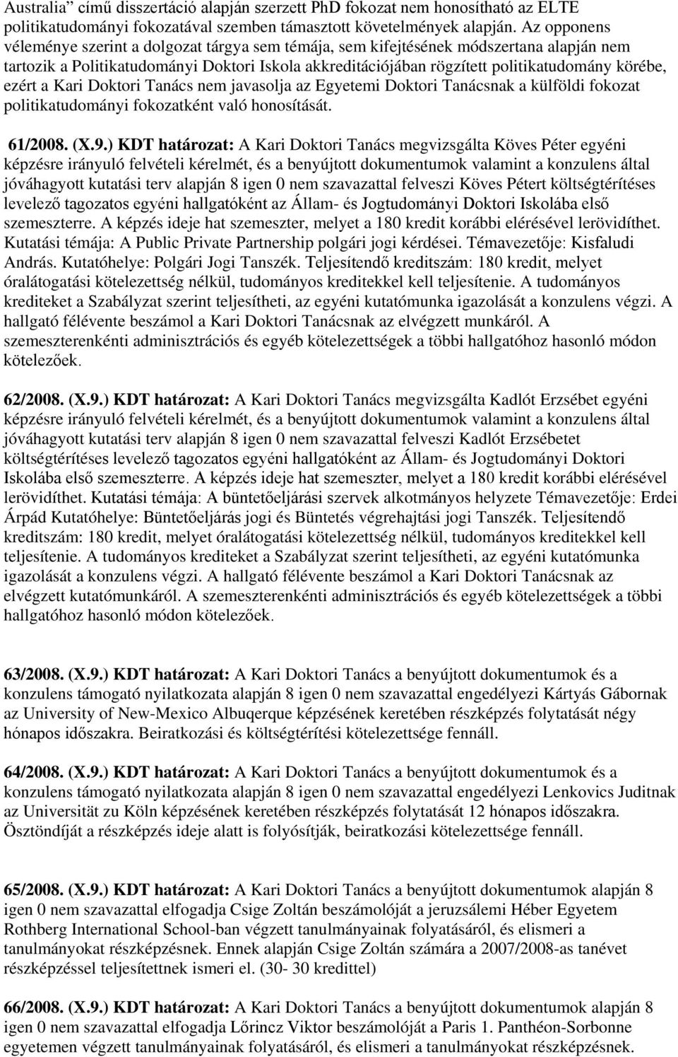 ezért a Kari Doktori Tanács nem javasolja az Egyetemi Doktori Tanácsnak a külföldi fokozat politikatudományi fokozatként való honosítását. 61/2008. (X.9.