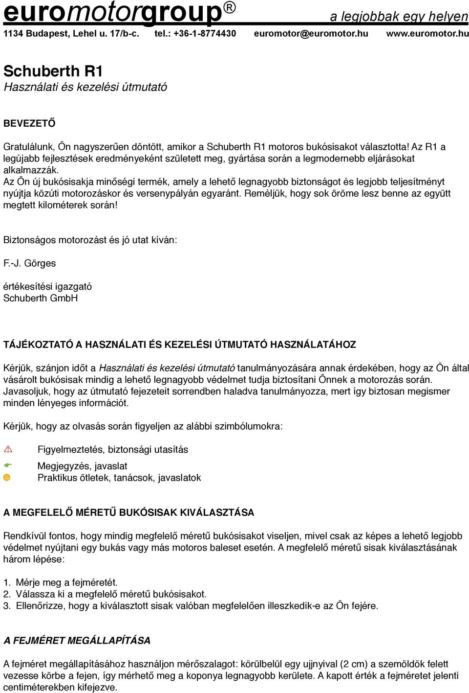 Az Ön új bukósisakja minőségi termék, amely a lehető legnagyobb biztonságot és legjobb teljesítményt nyújtja közúti motorozáskor és versenypályán egyaránt.