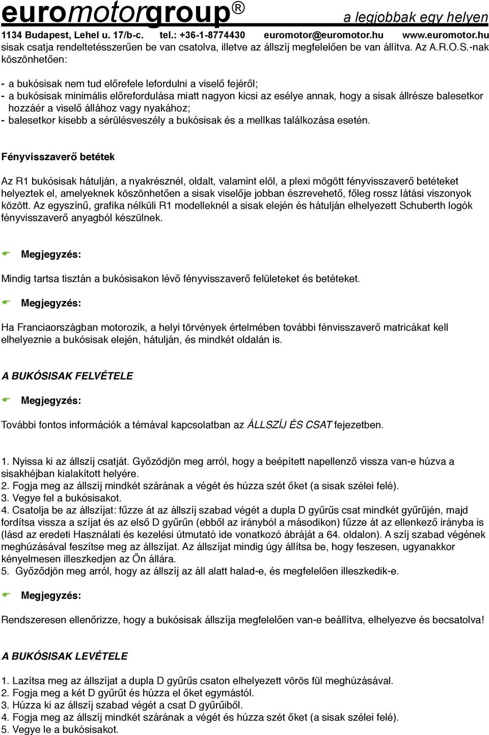 viselő állához vagy nyakához; - balesetkor kisebb a sérülésveszély a bukósisak és a mellkas találkozása esetén.
