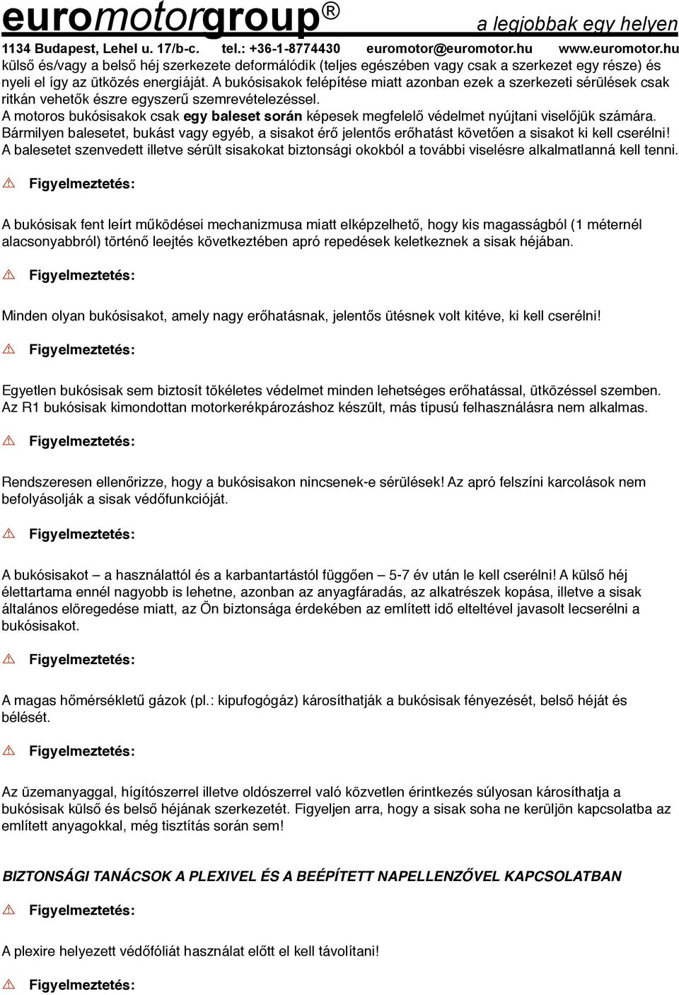 A motoros bukósisakok csak egy baleset során képesek megfelelő védelmet nyújtani viselőjük számára.