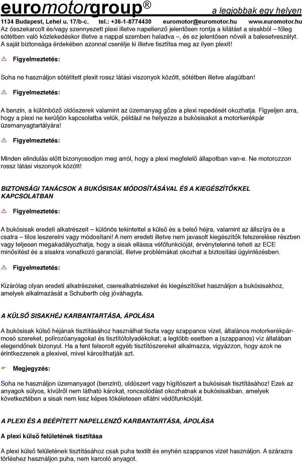 A benzin, a különböző oldószerek valamint az üzemanyag gőze a plexi repedését okozhatja.