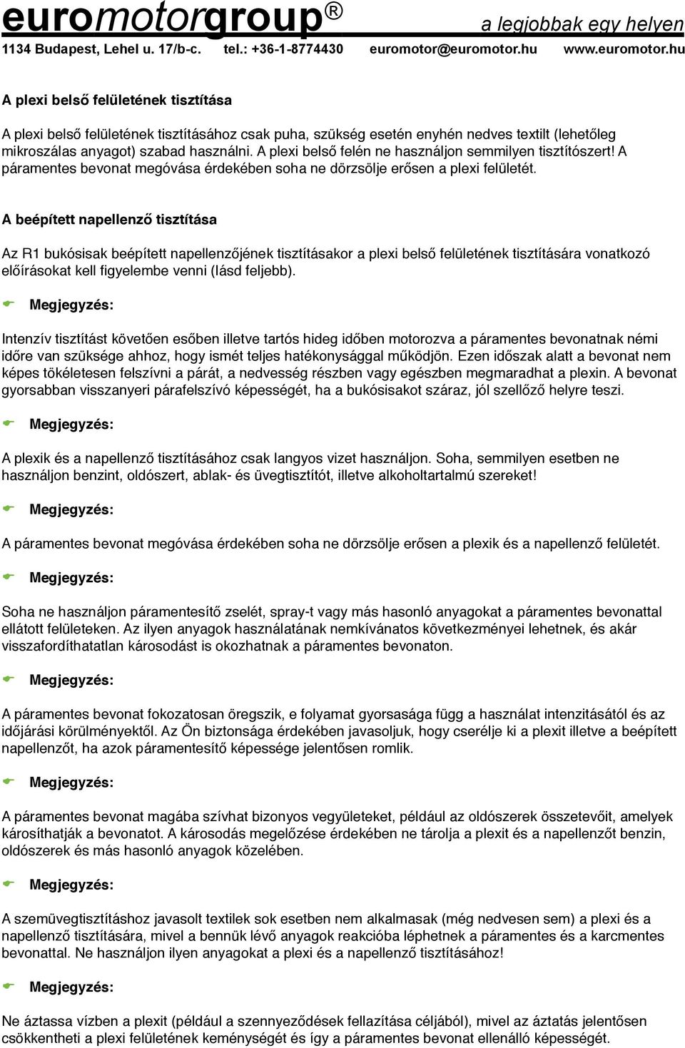 A beépített napellenző tisztítása Az R1 bukósisak beépített napellenzőjének tisztításakor a plexi belső felületének tisztítására vonatkozó előírásokat kell figyelembe venni (lásd feljebb).