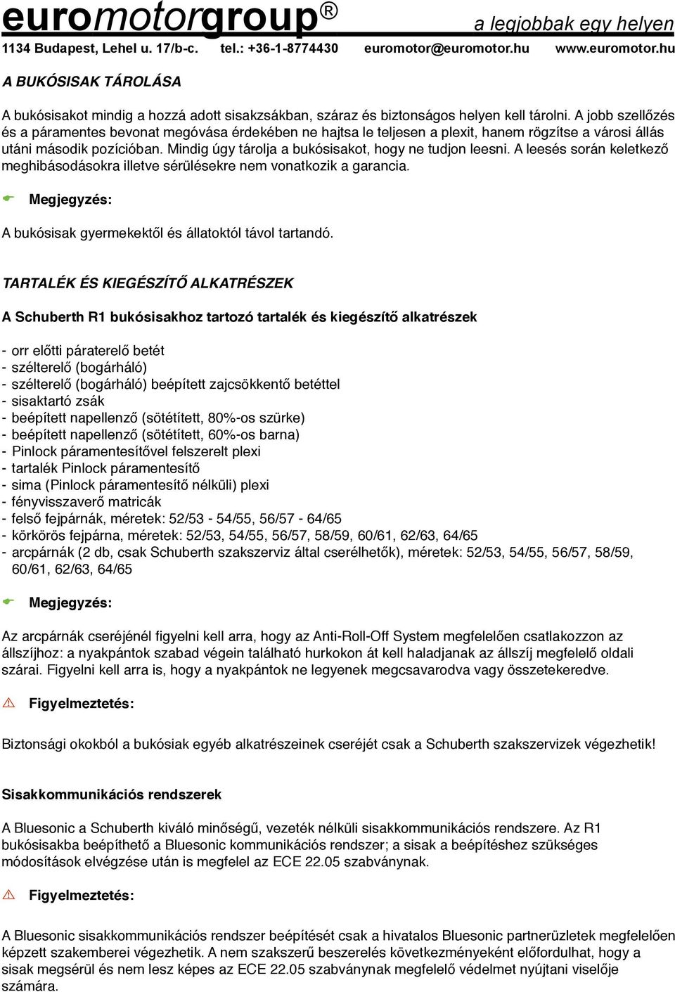 Mindig úgy tárolja a bukósisakot, hogy ne tudjon leesni. A leesés során keletkező meghibásodásokra illetve sérülésekre nem vonatkozik a garancia. A bukósisak gyermekektől és állatoktól távol tartandó.