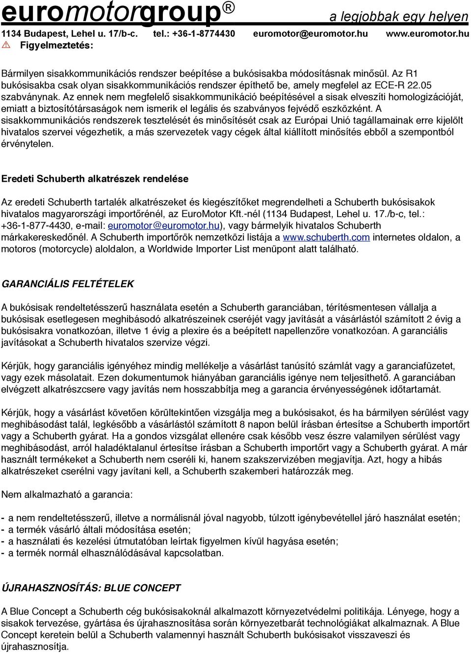 A sisakkommunikációs rendszerek tesztelését és minősítését csak az Európai Unió tagállamainak erre kijelölt hivatalos szervei végezhetik, a más szervezetek vagy cégek által kiállított minősítés ebből