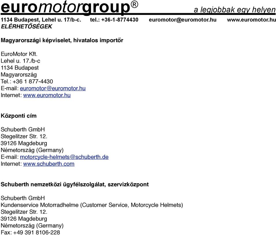 39126 Magdeburg Németország (Germany) E-mail: motorcycle-helmets@schuberth.