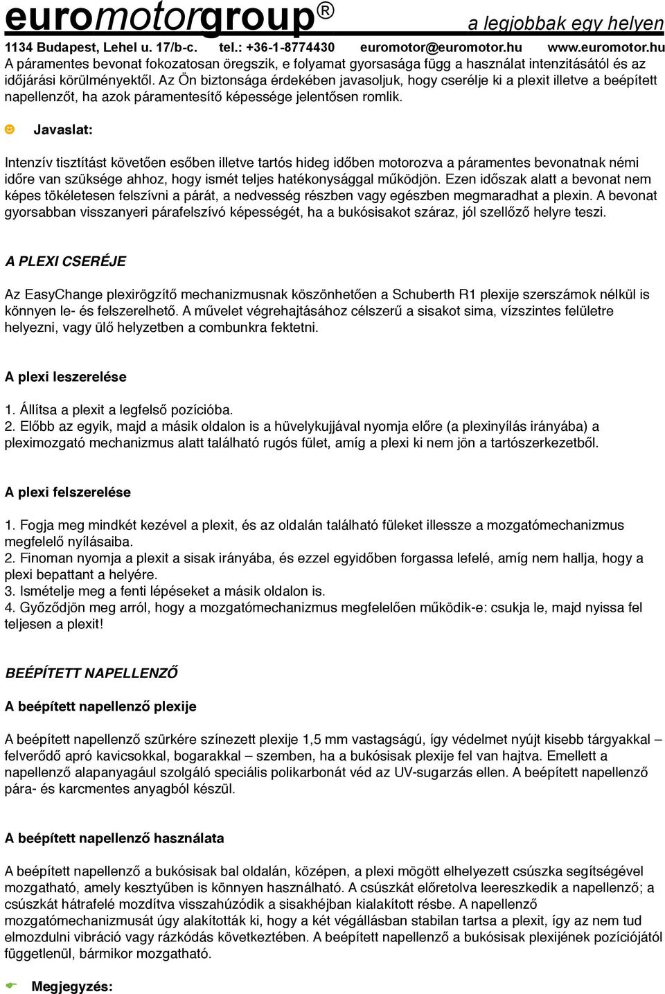 Intenzív tisztítást követően esőben illetve tartós hideg időben motorozva a páramentes bevonatnak némi időre van szüksége ahhoz, hogy ismét teljes hatékonysággal működjön.
