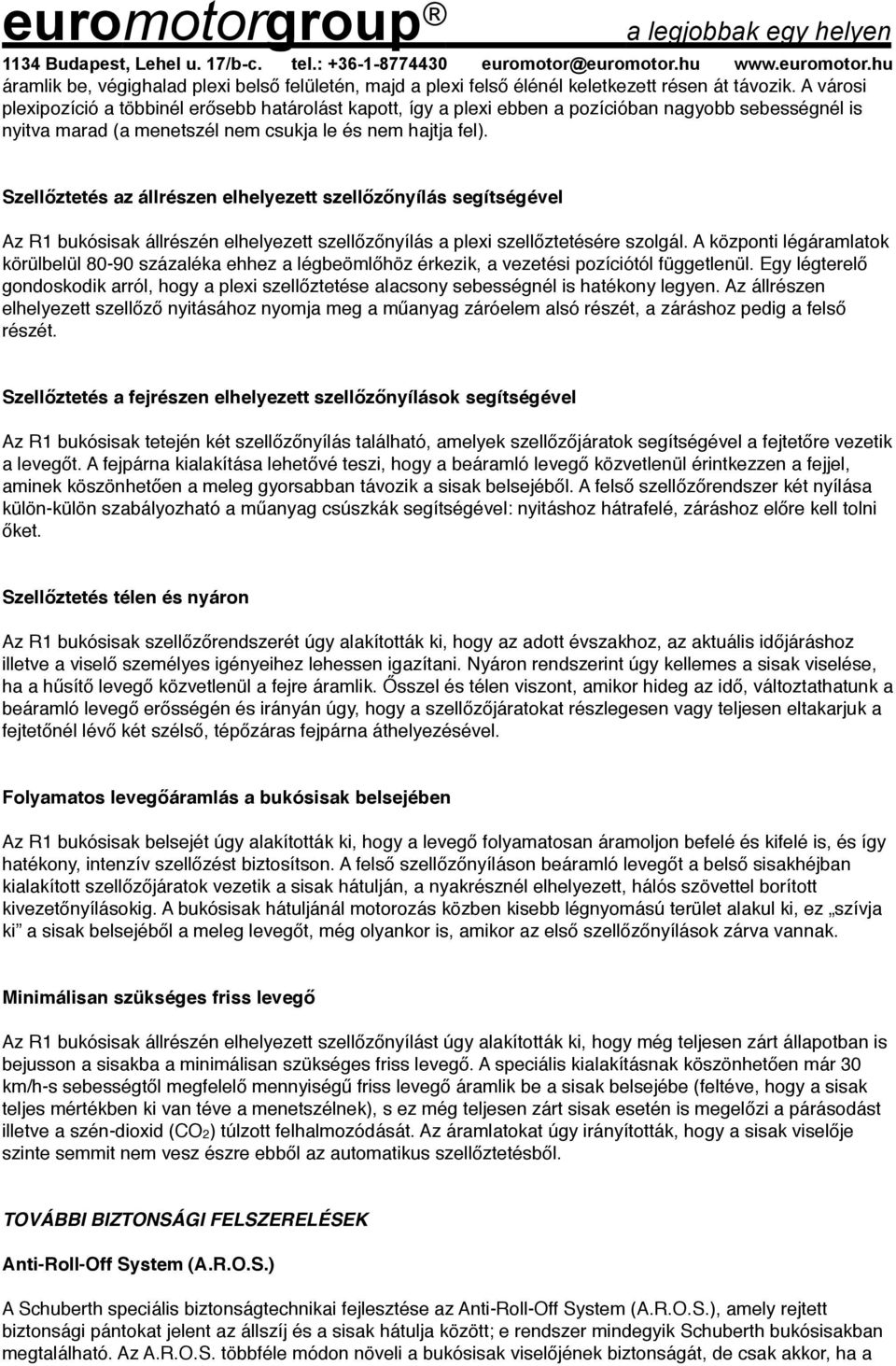 Szellőztetés az állrészen elhelyezett szellőzőnyílás segítségével Az R1 bukósisak állrészén elhelyezett szellőzőnyílás a plexi szellőztetésére szolgál.