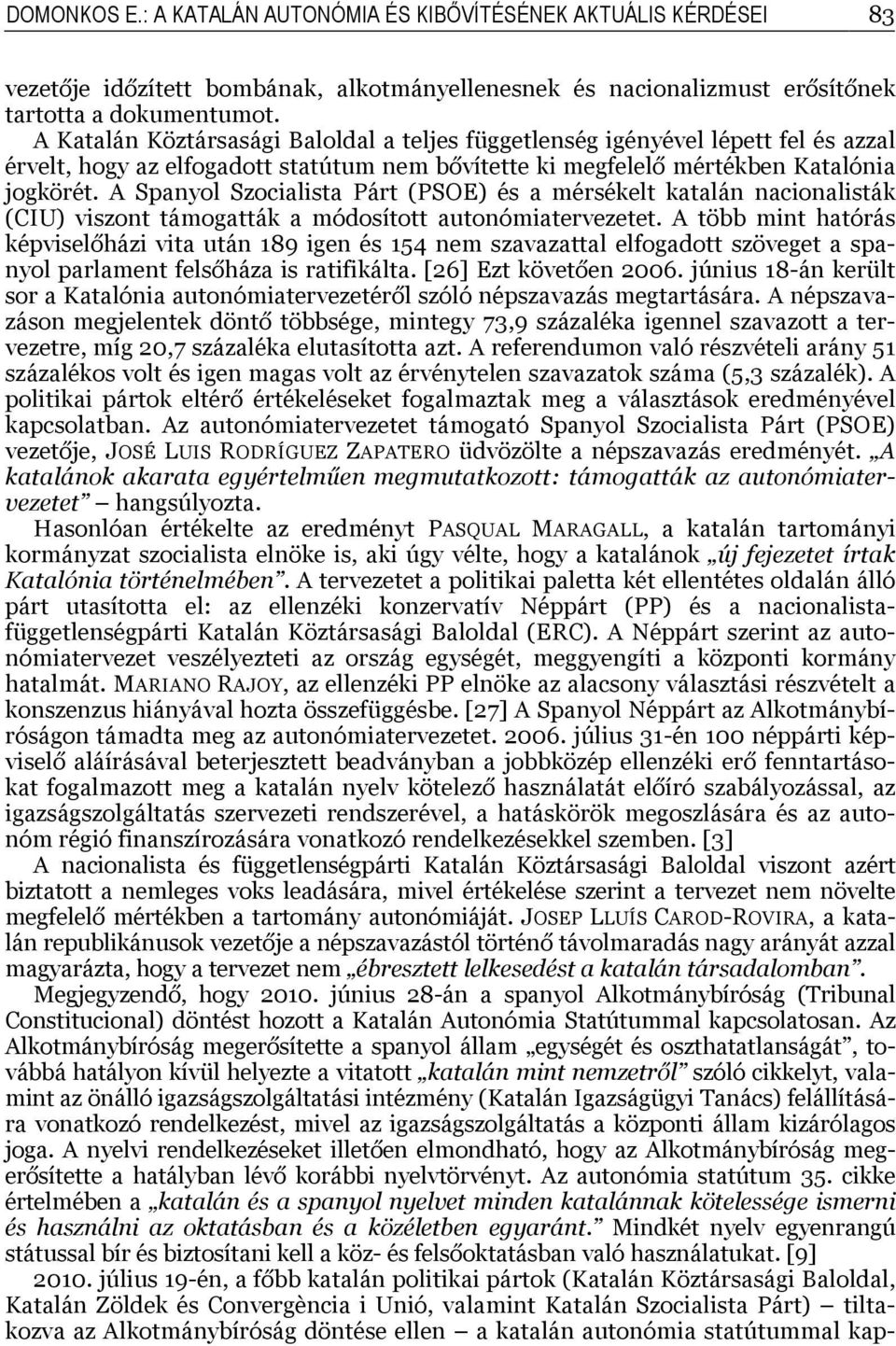A Spanyol Szocialista Párt (PSOE) és a mérsékelt katalán nacionalisták (CIU) viszont támogatták a módosított autonómiatervezetet.