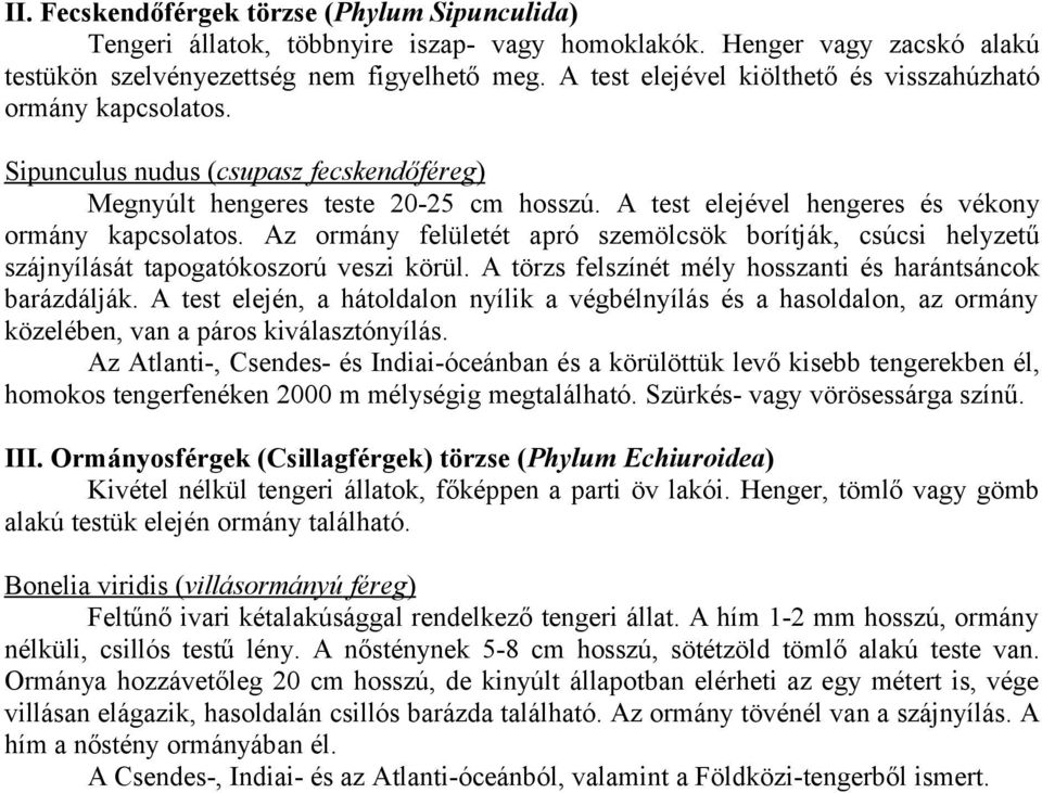 Az ormány felületét apró szemölcsök borítják, csúcsi helyzetű szájnyílását tapogatókoszorú veszi körül. A törzs felszínét mély hosszanti és harántsáncok barázdálják.