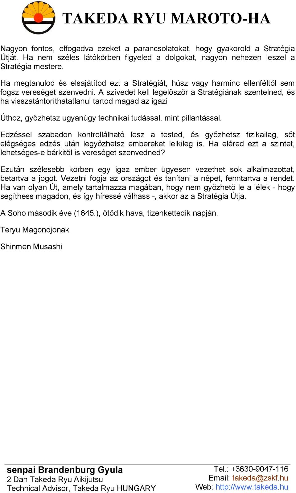 A szívedet kell legelőszőr a Stratégiának szentelned, és ha visszatántoríthatatlanul tartod magad az igazi Úthoz, győzhetsz ugyanúgy technikai tudással, mint pillantással.