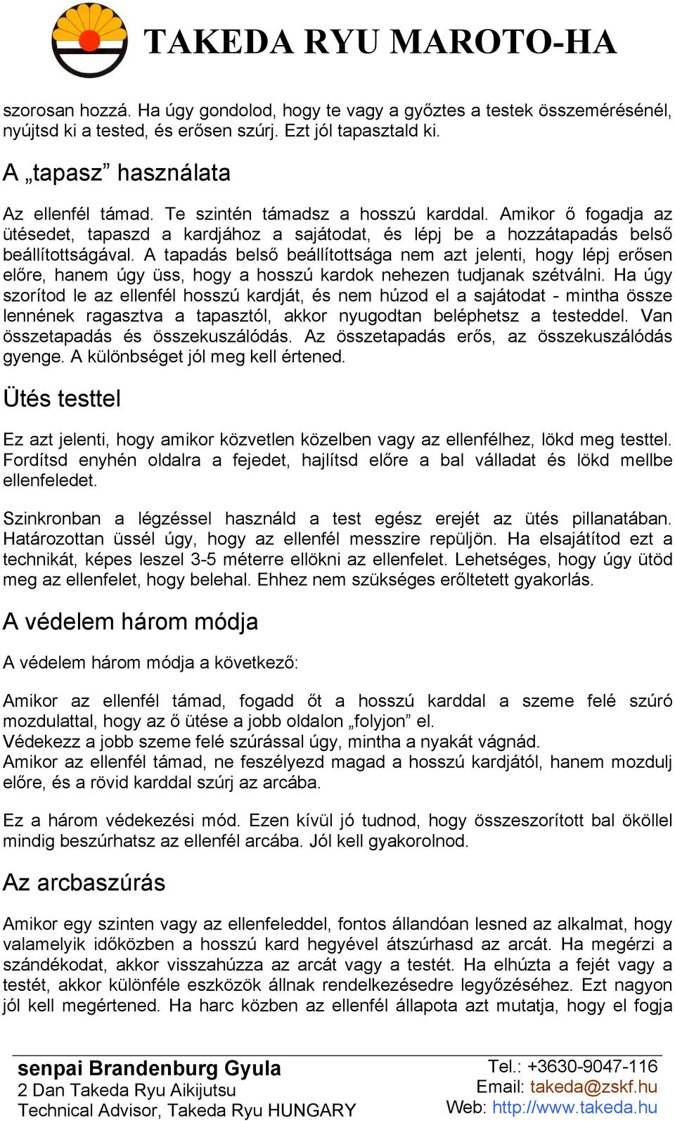 A tapadás belső beállítottsága nem azt jelenti, hogy lépj erősen előre, hanem úgy üss, hogy a hosszú kardok nehezen tudjanak szétválni.