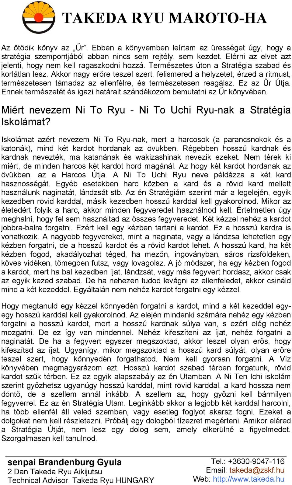 Ez az Űr Útja. Ennek természetét és igazi határait szándékozom bemutatni az Űr könyvében. Miért nevezem Ni To Ryu - Ni To Uchi Ryu-nak a Stratégia Iskolámat?