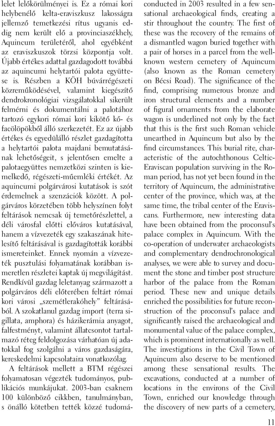 központja volt. Újabb értékes adattal gazdagodott továbbá az aquincumi helytartói palota együttese is.