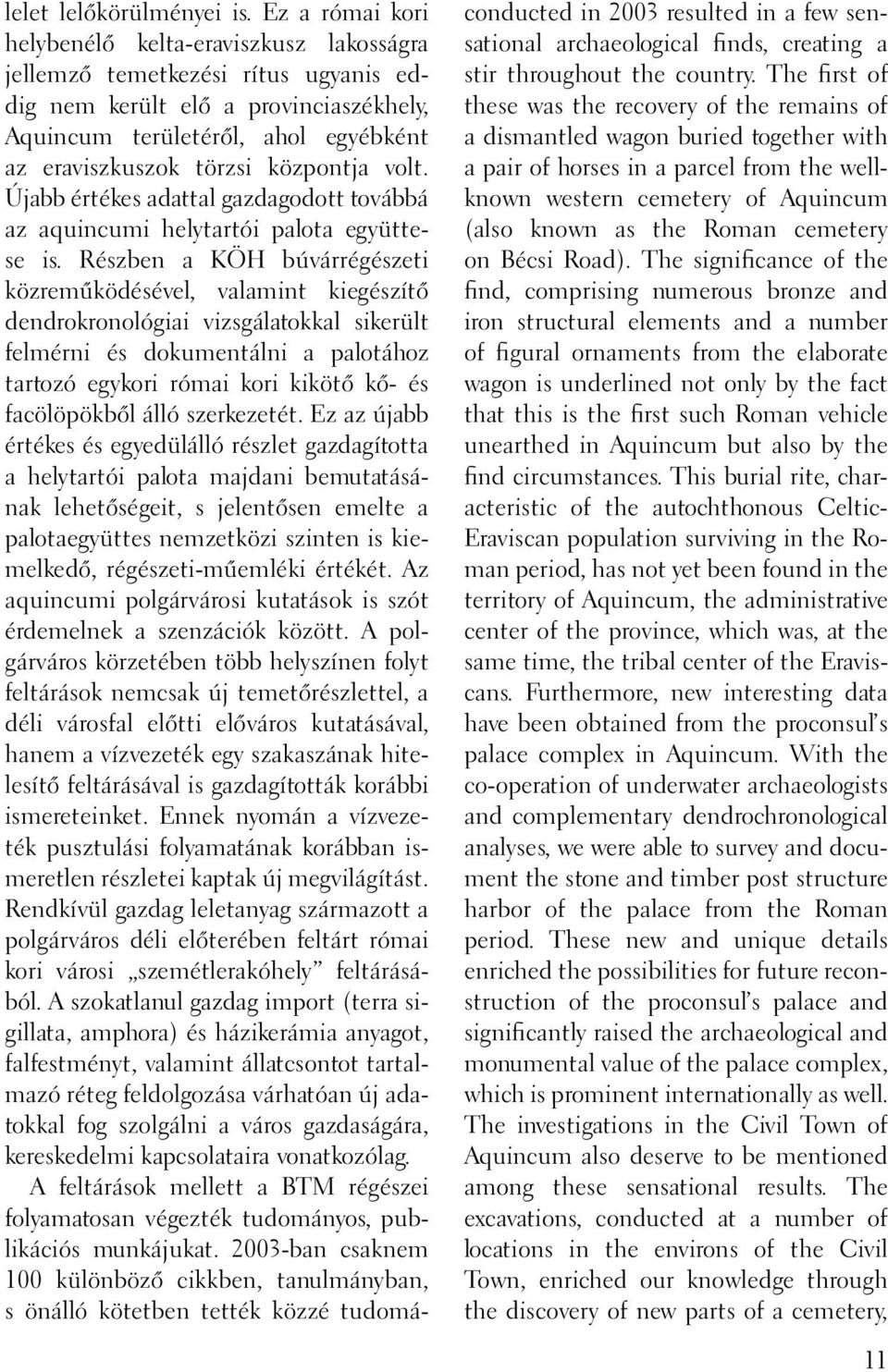 központja volt. Újabb értékes adattal gazdagodott továbbá az aquincumi helytartói palota együttese is.