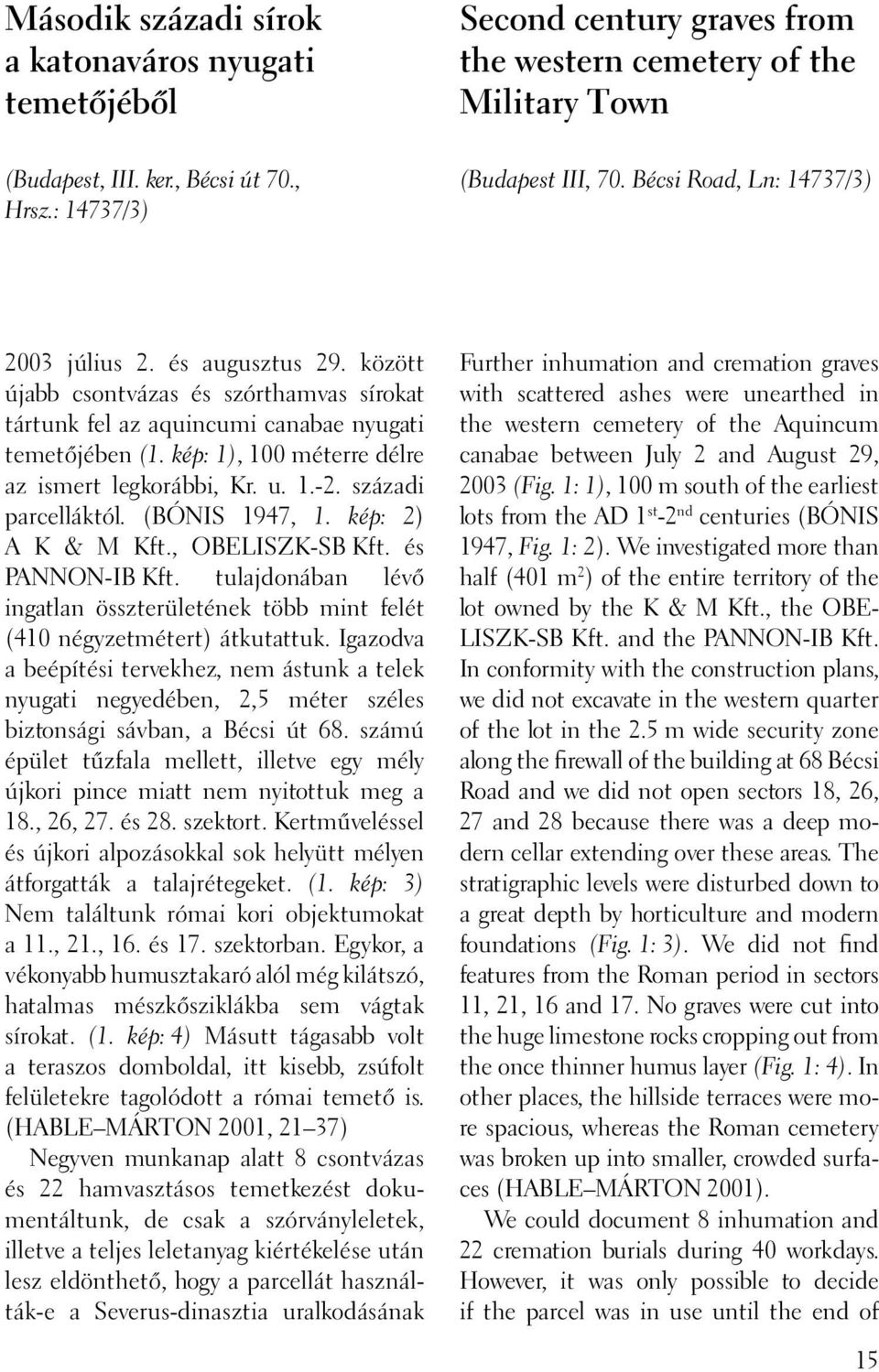 kép: 1), 100 méterre délre az ismert legkorábbi, Kr. u. 1.-2. századi parcelláktól. (BÓNIS 1947, 1. kép: 2) A K & M Kft., OBELISZK-SB Kft. és PANNON-IB Kft.