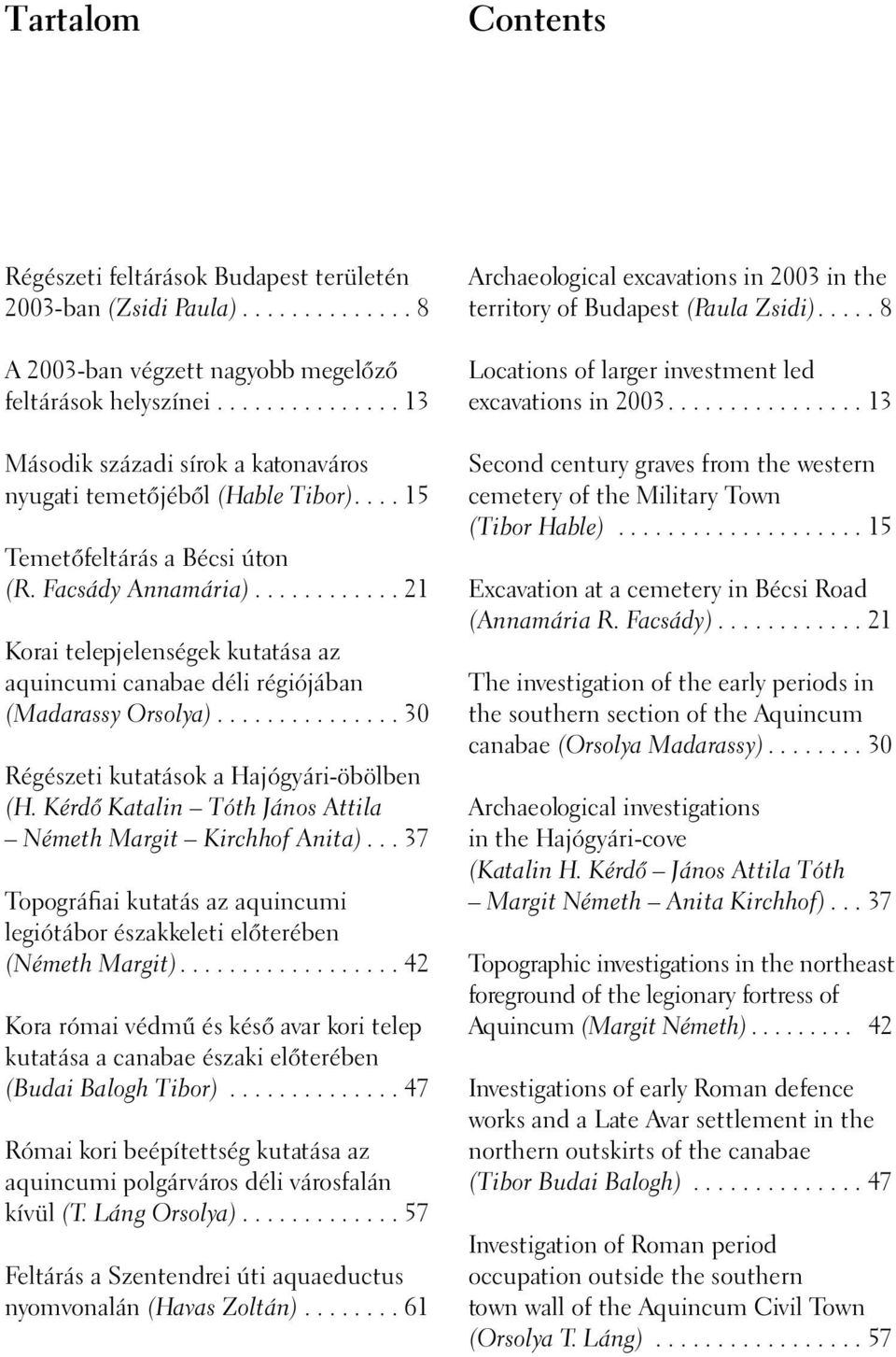 ........... 21 Korai telepjelenségek kutatása az aquincumi canabae déli régiójában (Madarassy Orsolya)............... 30 Régészeti kutatások a Hajógyári-öbölben (H.