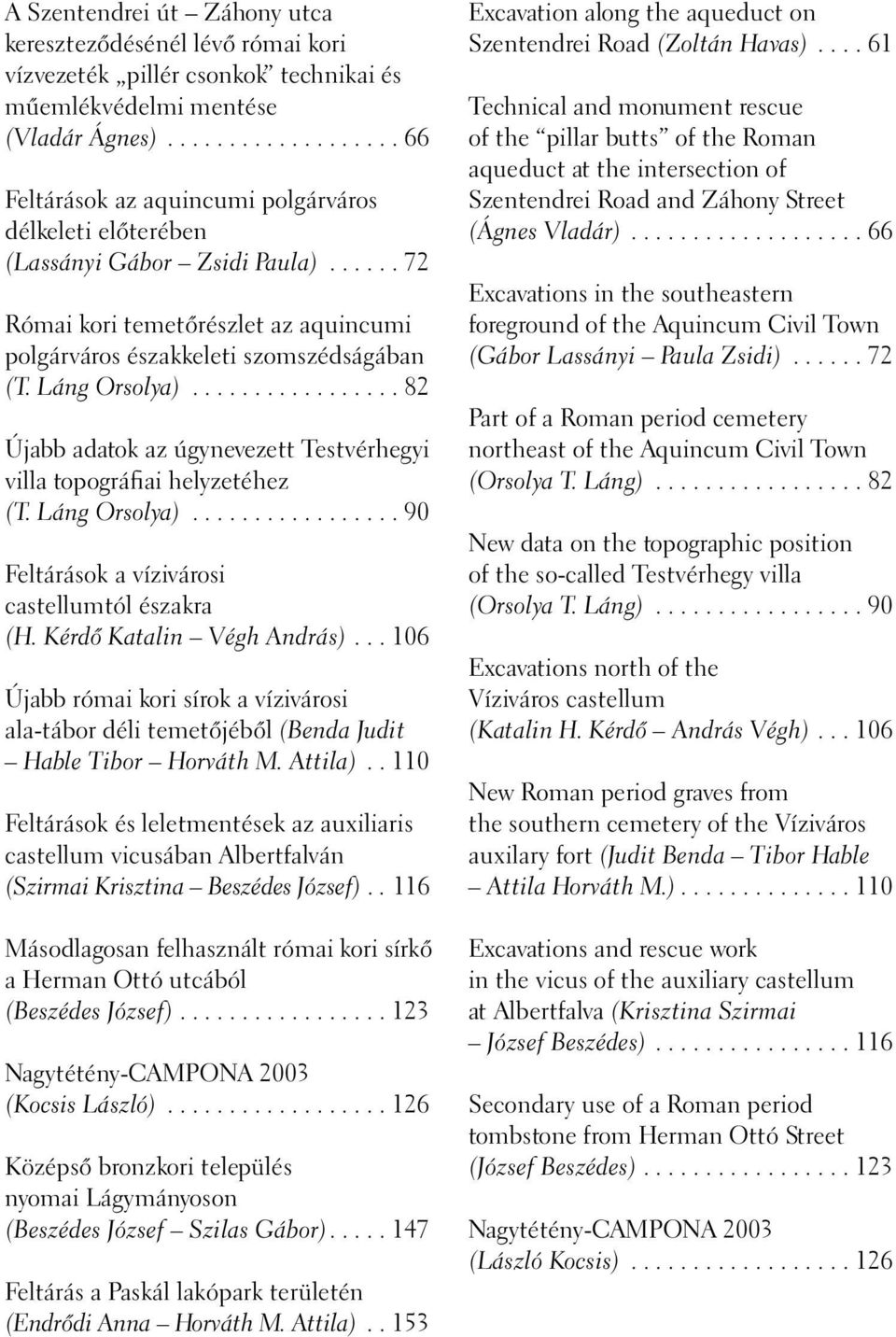Láng Orsolya)................. 82 Újabb adatok az úgynevezett Testvérhegyi villa topográfiai helyzetéhez (T. Láng Orsolya)................. 90 Feltárások a vízivárosi castellumtól északra (H.