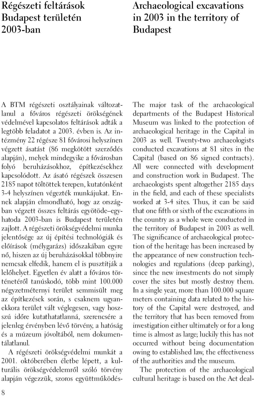 Az intézmény 22 régésze 81 fővárosi helyszínen végzett ásatást (86 megkötött szerződés alapján), melyek mindegyike a fővárosban folyó beruházásokhoz, építkezésekhez kapcsolódott.