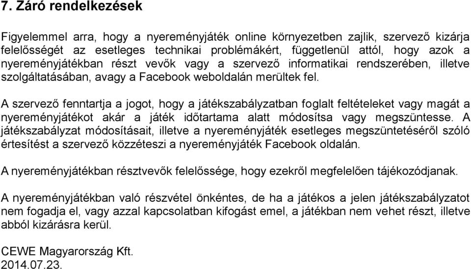 A szervező fenntartja a jogot, hogy a játékszabályzatban foglalt feltételeket vagy magát a nyereményjátékot akár a játék időtartama alatt módosítsa vagy megszüntesse.