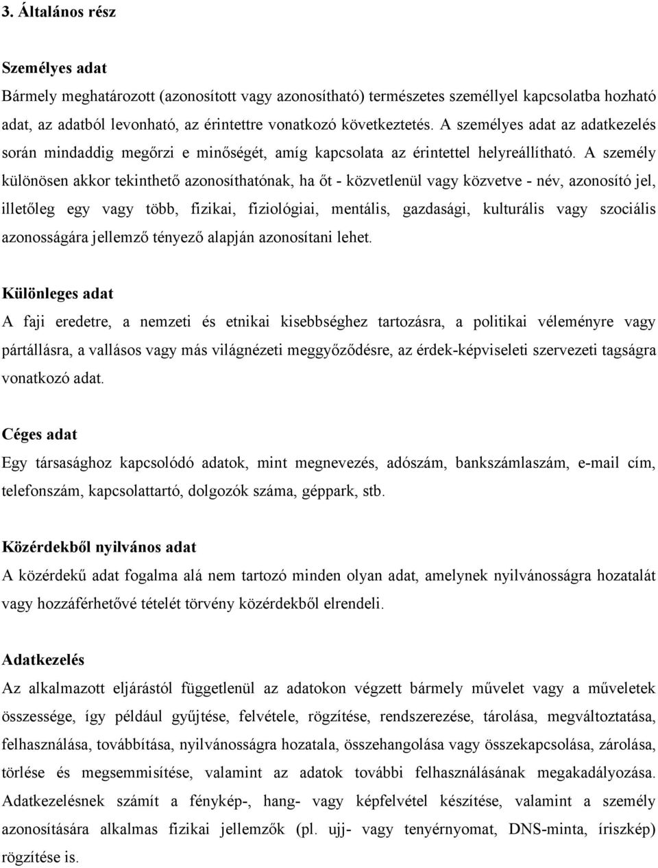 A személy különösen akkor tekinthető azonosíthatónak, ha őt - közvetlenül vagy közvetve - név, azonosító jel, illetőleg egy vagy több, fizikai, fiziológiai, mentális, gazdasági, kulturális vagy