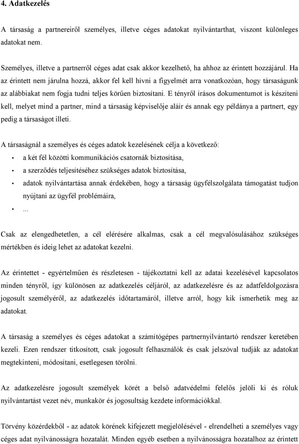 Ha az érintett nem járulna hozzá, akkor fel kell hívni a figyelmét arra vonatkozóan, hogy társaságunk az alábbiakat nem fogja tudni teljes körűen biztosítani.