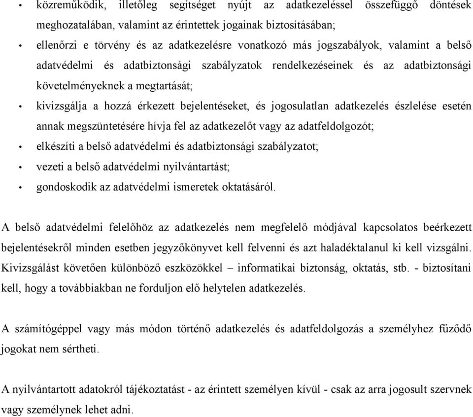 jogosulatlan adatkezelés észlelése esetén annak megszüntetésére hívja fel az adatkezelőt vagy az adatfeldolgozót; elkészíti a belső adatvédelmi és adatbiztonsági szabályzatot; vezeti a belső