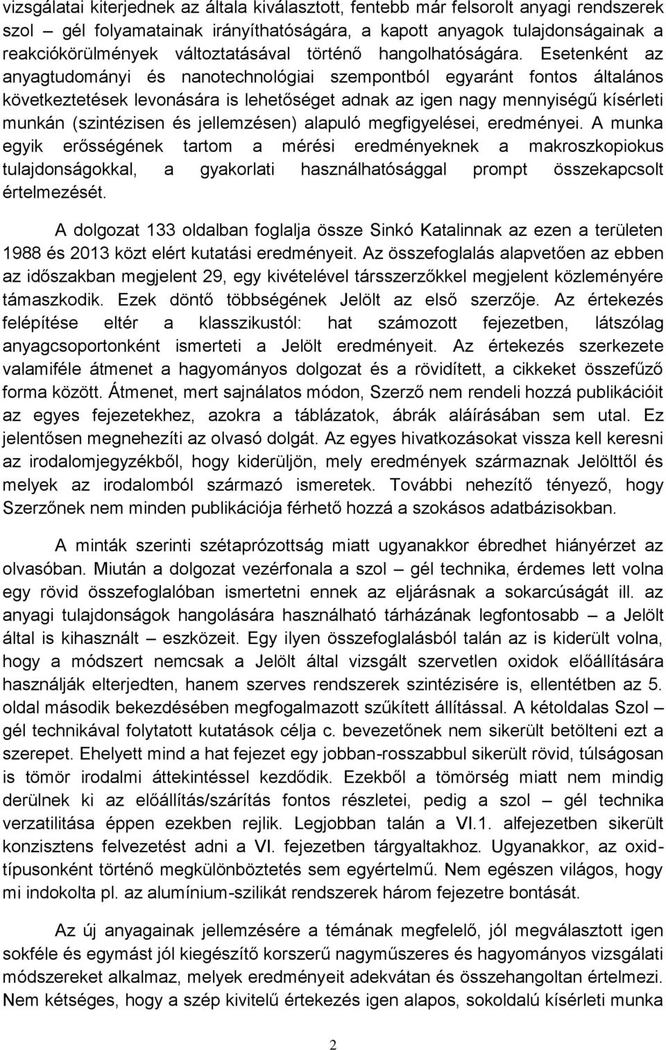 Esetenként az anyagtudományi és nanotechnológiai szempontból egyaránt fontos általános következtetések levonására is lehetőséget adnak az igen nagy mennyiségű kísérleti munkán (szintézisen és