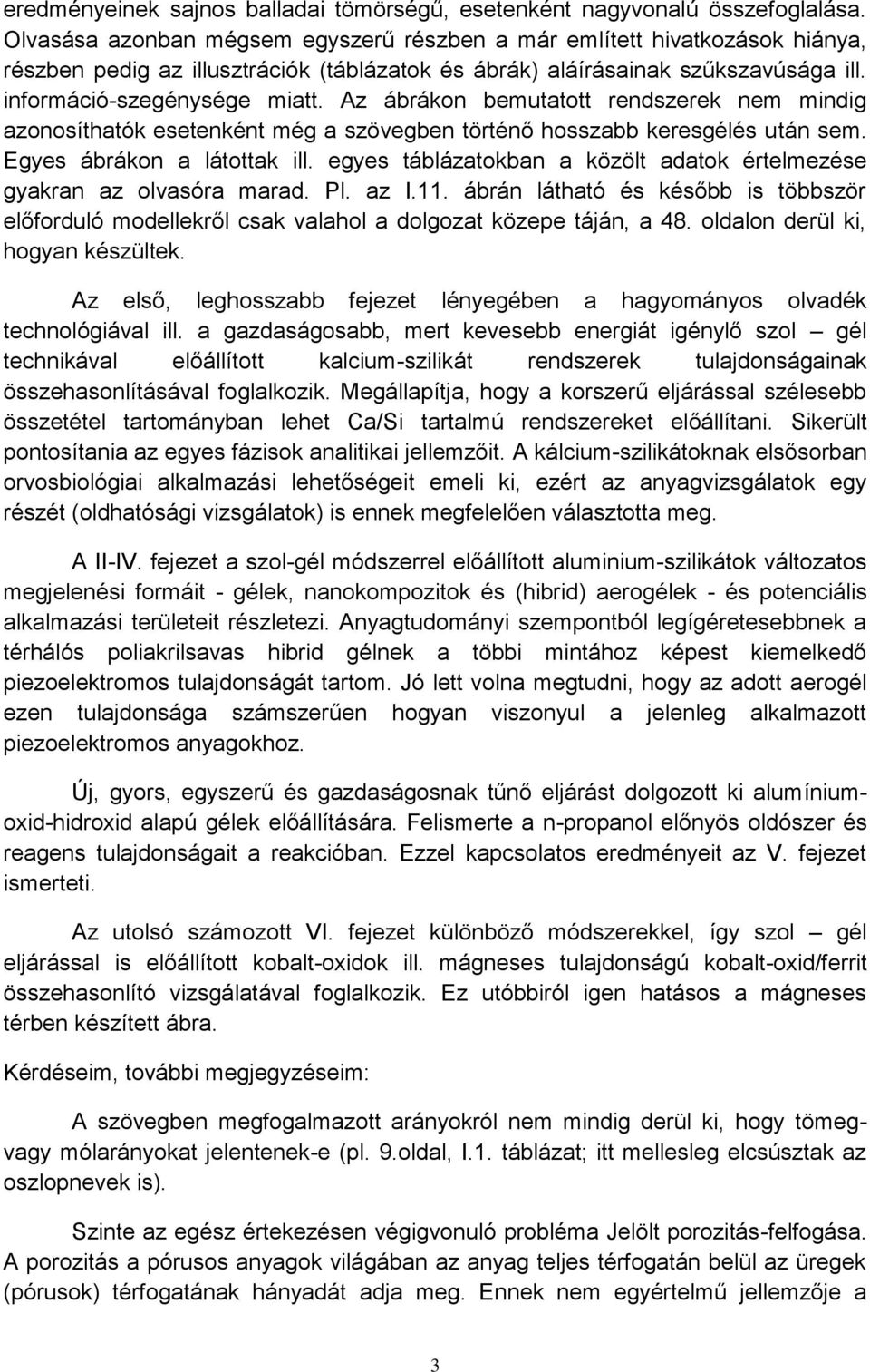 Az ábrákon bemutatott rendszerek nem mindig azonosíthatók esetenként még a szövegben történő hosszabb keresgélés után sem. Egyes ábrákon a látottak ill.