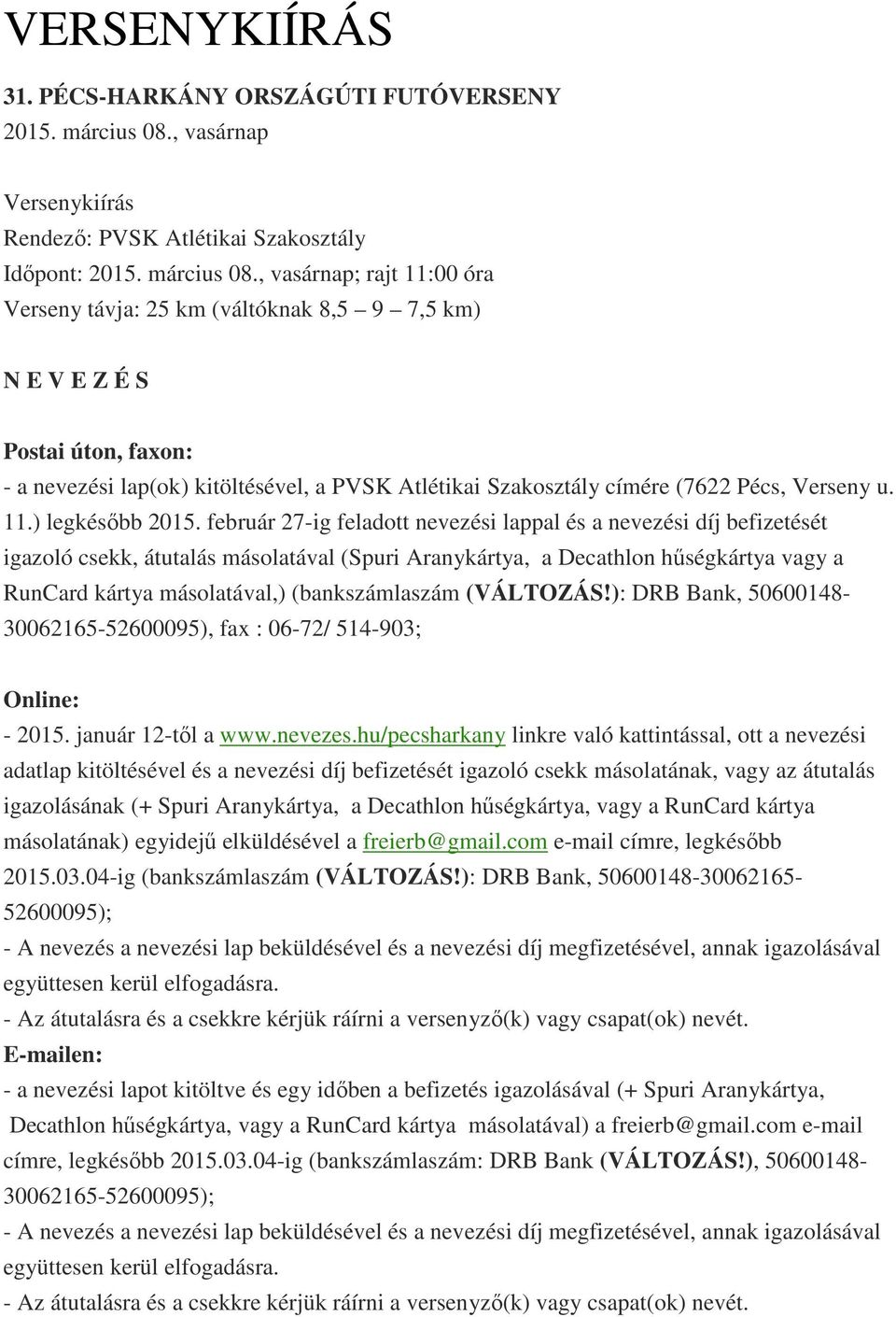 , vasárnap; rajt 11:00 óra Verseny távja: 25 km (váltóknak 8,5 9 7,5 km) N E V E Z É S Postai úton, faxon: - a nevezési lap(ok) kitöltésével, a PVSK Atlétikai Szakosztály címére (7622 Pécs, Verseny u.