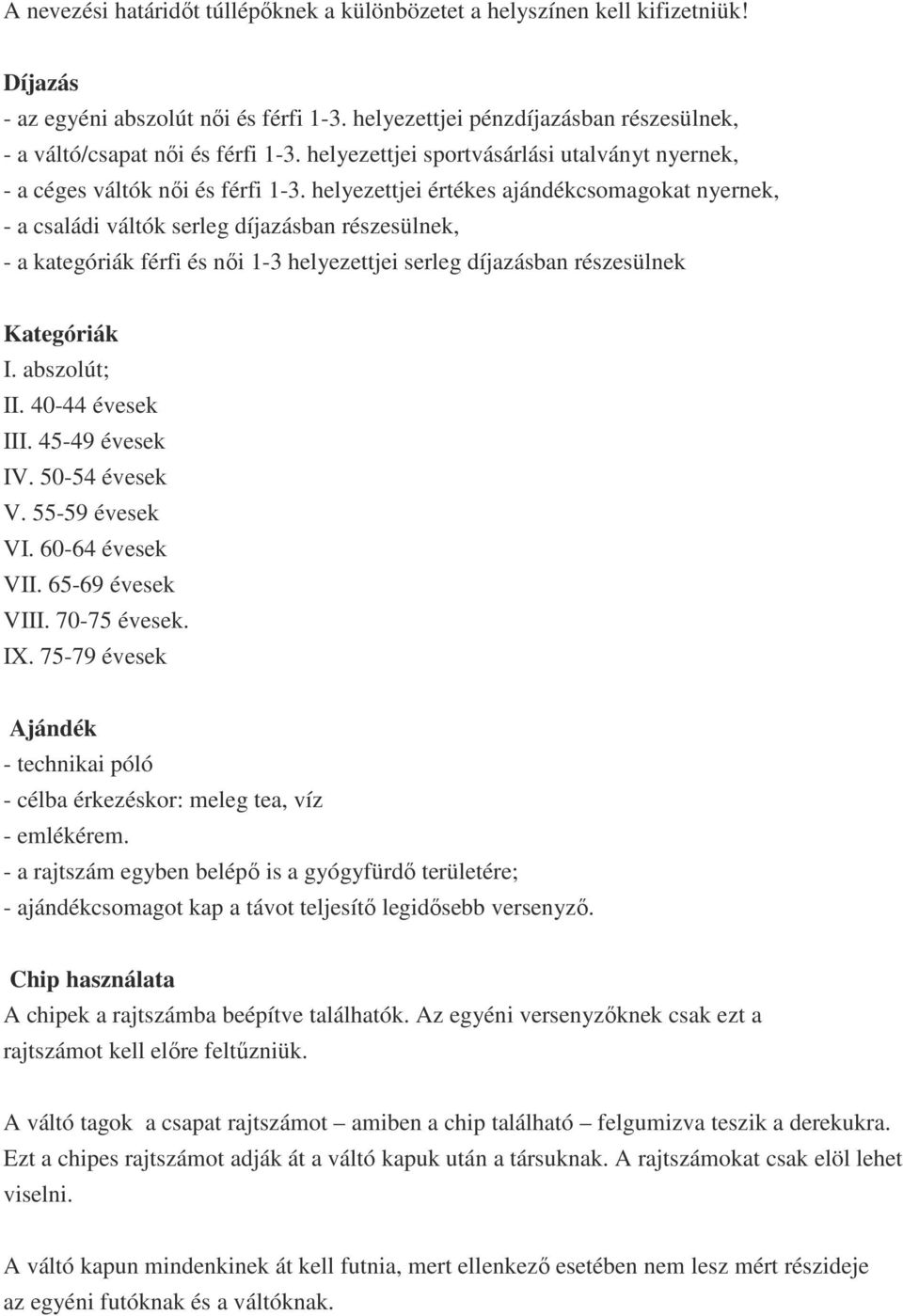 helyezettjei értékes ajándékcsomagokat nyernek, - a családi váltók serleg díjazásban részesülnek, - a kategóriák férfi és női 1-3 helyezettjei serleg díjazásban részesülnek Kategóriák I. abszolút; II.