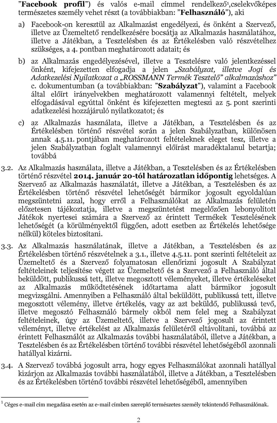 pontban meghatározott adatait; és b) az Alkalmazás engedélyezésével, illetve a Tesztelésre való jelentkezéssel önként, kifejezetten elfogadja a jelen Szabályzat, illetve Jogi és Adatkezelési