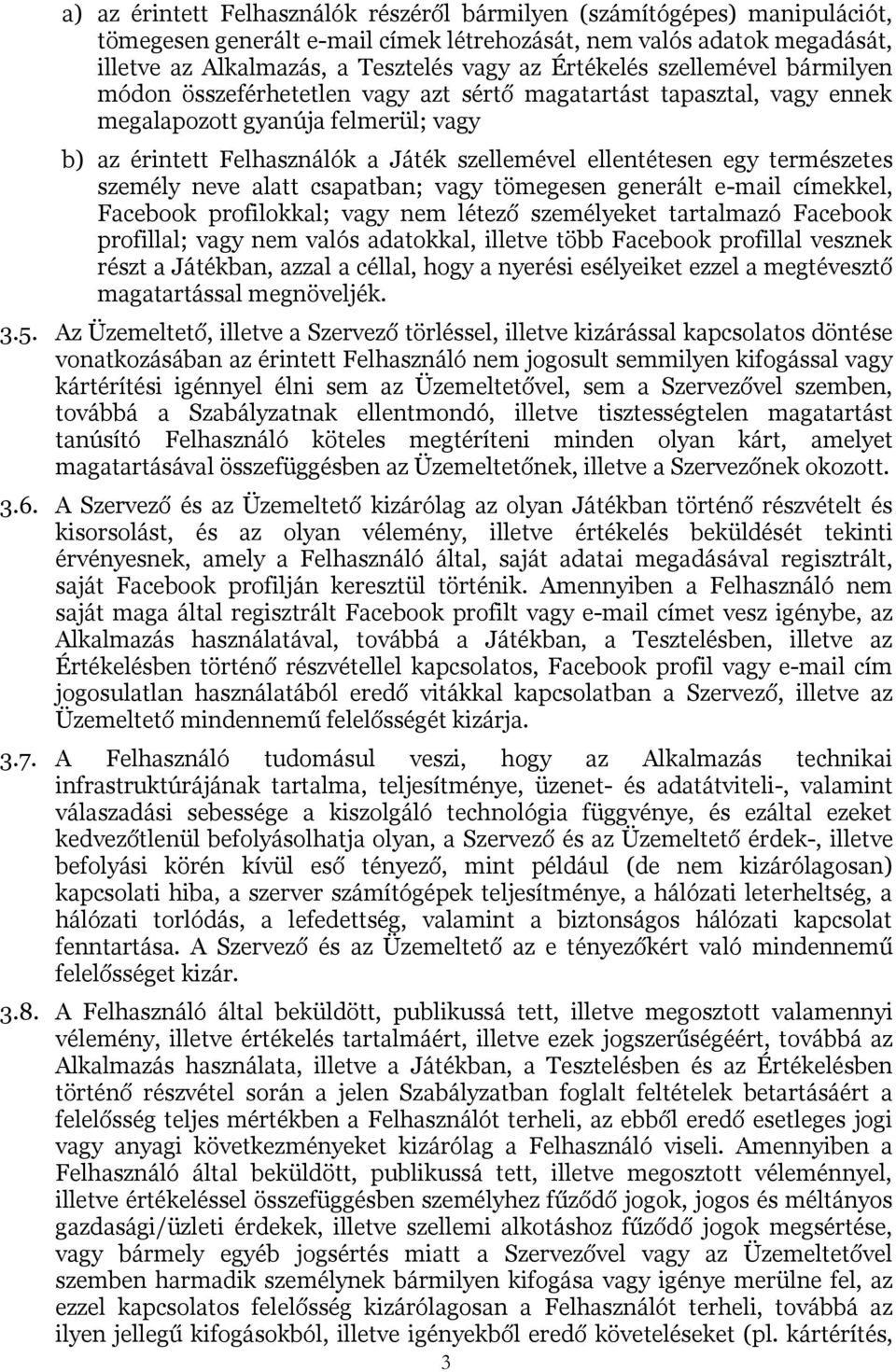 ellentétesen egy természetes személy neve alatt csapatban; vagy tömegesen generált e-mail címekkel, Facebook profilokkal; vagy nem létező személyeket tartalmazó Facebook profillal; vagy nem valós