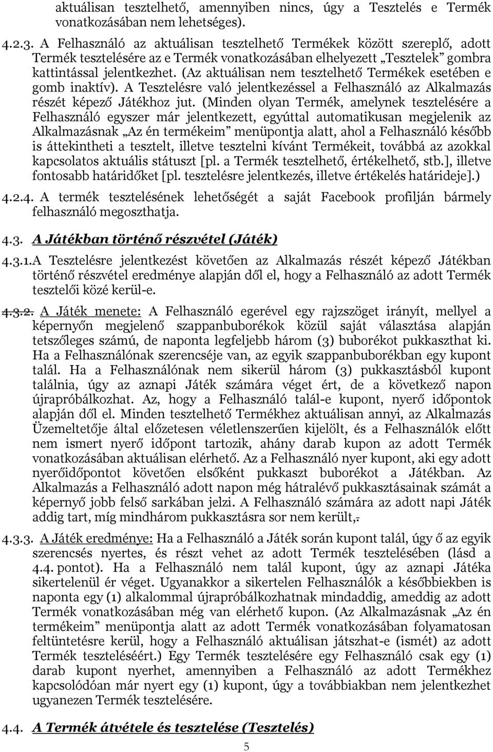 (Az aktuálisan nem tesztelhető Termékek esetében e gomb inaktív). A Tesztelésre való jelentkezéssel a Felhasználó az Alkalmazás részét képező Játékhoz jut.