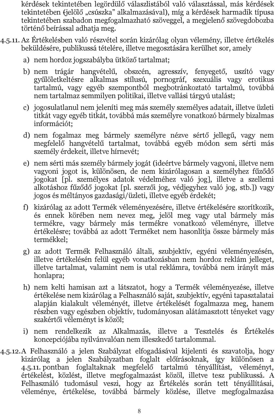 Az Értékelésben való részvétel során kizárólag olyan vélemény, illetve értékelés beküldésére, publikussá tételére, illetve megosztására kerülhet sor, amely a) nem hordoz jogszabályba ütköző